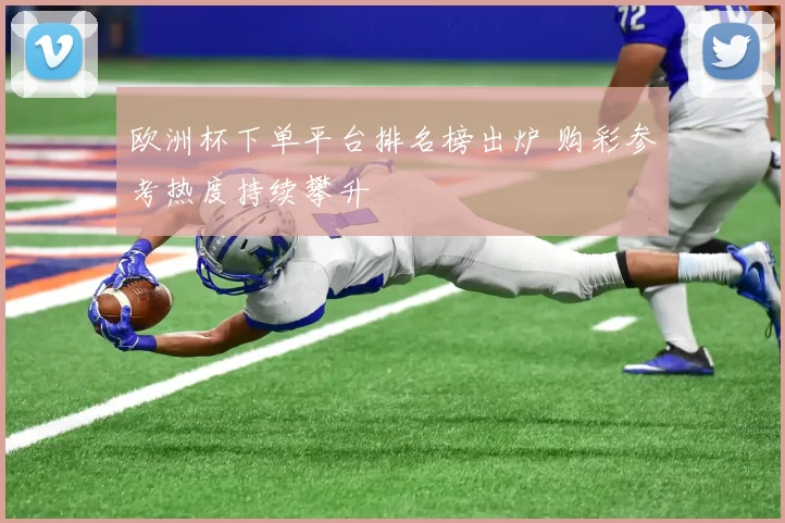 欧洲杯下单平台排名榜出炉 购彩参考热度持续攀升
