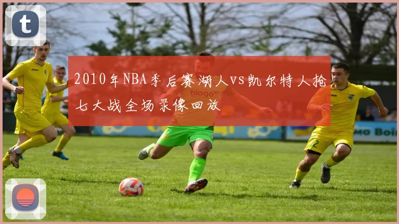 2010年NBA季后赛湖人vs凯尔特人抢七大战全场录像回放