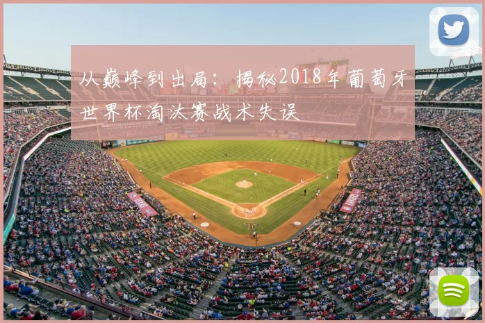 从巅峰到出局：揭秘2018年葡萄牙世界杯淘汰赛战术失误