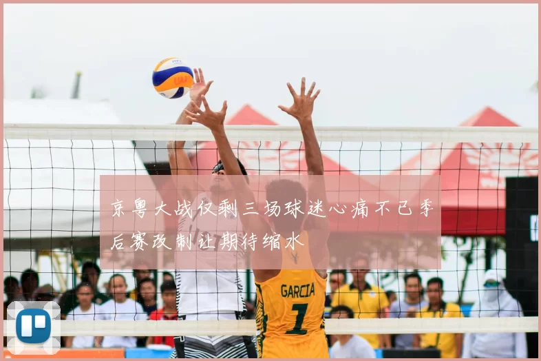 京粤大战仅剩三场球迷心痛不已季后赛改制让期待缩水