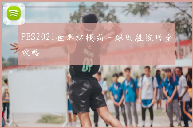 PES2021世界杯模式一球制胜技巧全攻略