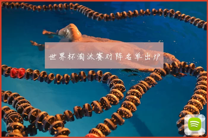 世界杯淘汰赛对阵名单出炉