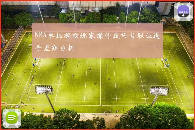 NBA单机游戏玩家操作技巧与职业选手差距分析
