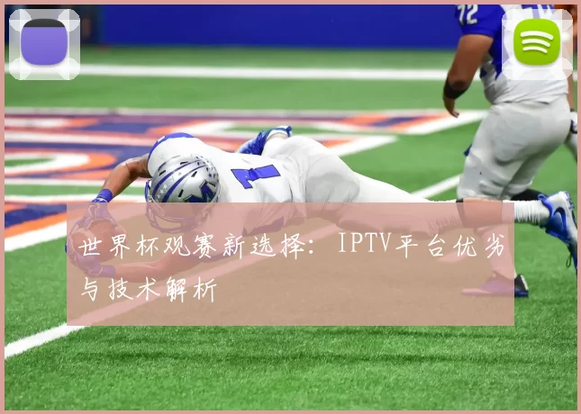世界杯观赛新选择:IPTV平台优劣与技术解析