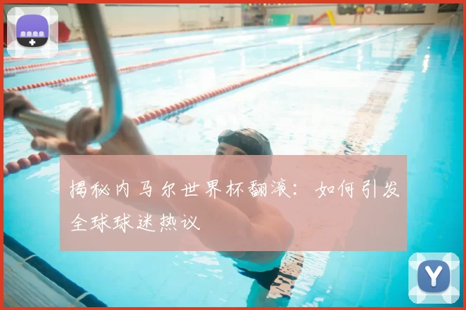 揭秘内马尔世界杯翻滚:如何引发全球球迷热议