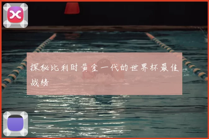 探秘比利时黄金一代的世界杯最佳战绩