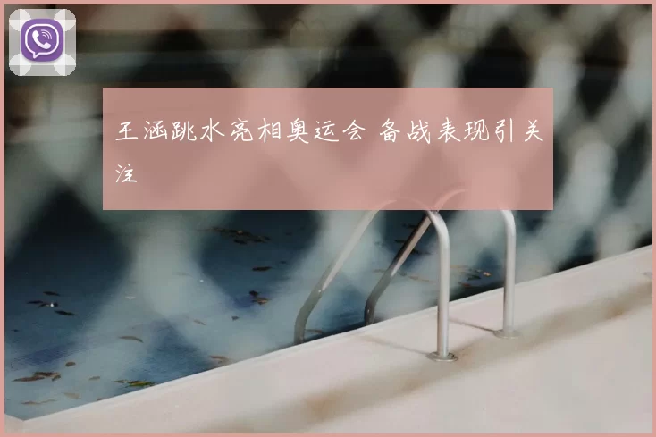 王涵跳水亮相奥运会 备战表现引关注